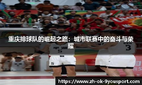 重庆排球队的崛起之路：城市联赛中的奋斗与荣耀