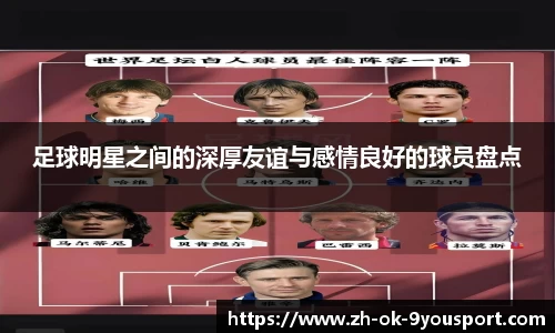 足球明星之间的深厚友谊与感情良好的球员盘点